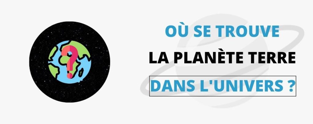 Où se trouve la terre dans l'univers ?